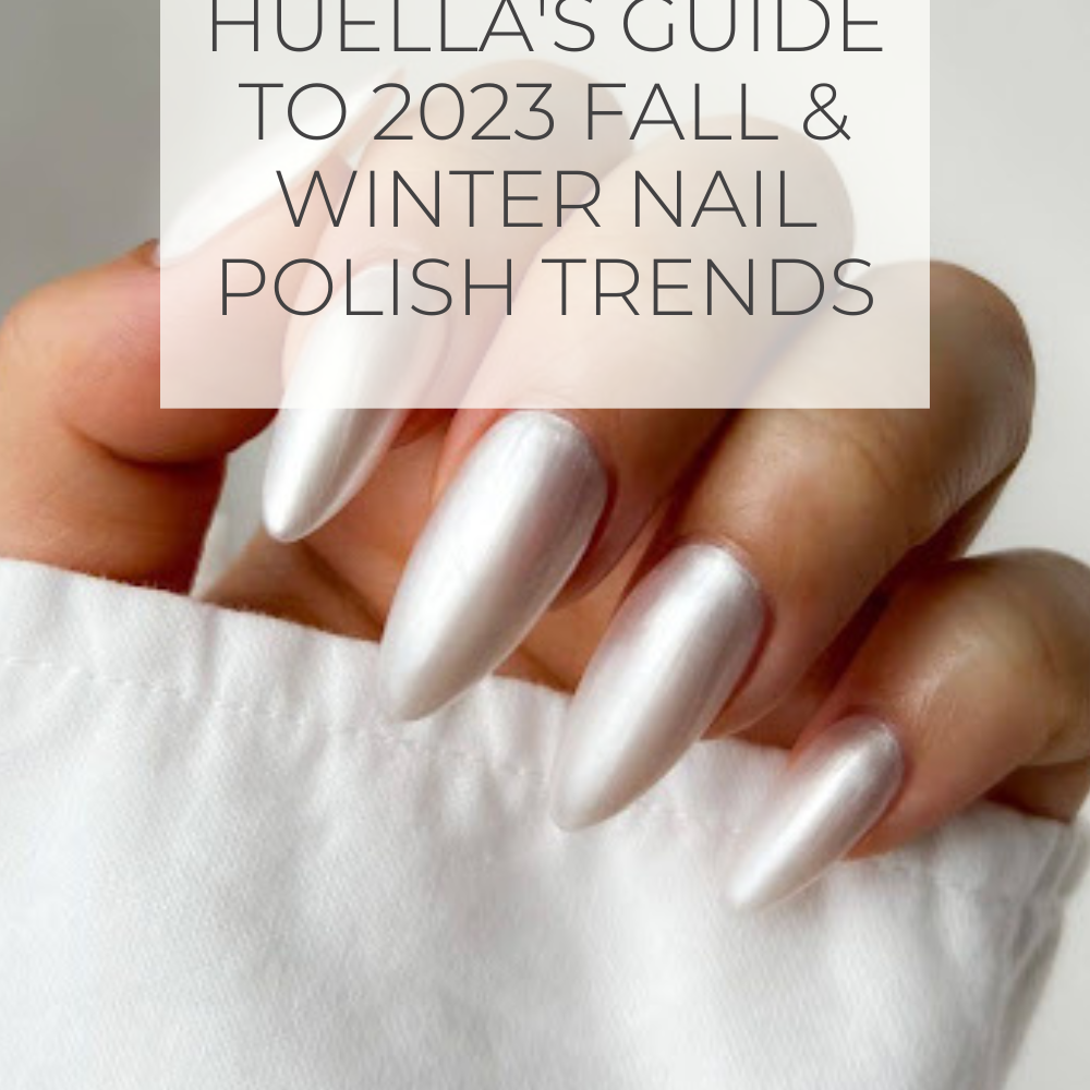 Huella's Guide to 2023 Fall & Winter Nail Polish Trends